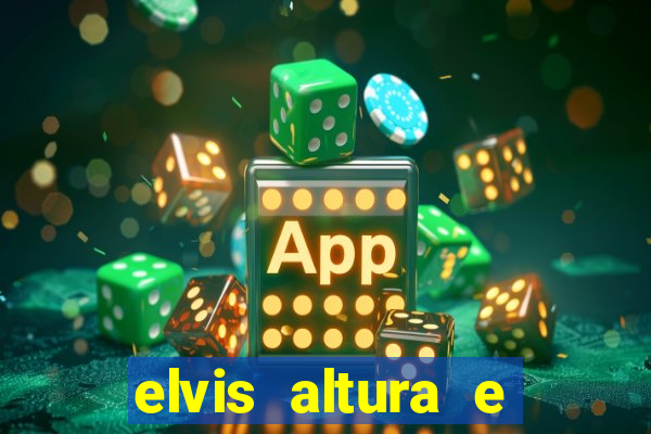 elvis altura e peso elvis presley altura